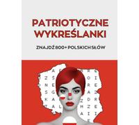 Patriotyczne wykreślanki z polskimi wyrazami dla dorosłych, seniorów i młodzieży: z 800+ polskimi słowami | poznaj tajemnice Polski krok po kroku | zagadki i łamigłówki po polsku