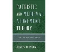 Patristic And Medieval Atonement Theory: A Guide To Research (Illuminations: Guides To Research In Religion) (Hardcover) Junius Johnson, (Auteur)