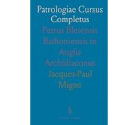 Patrologiae Cursus Completus: Petrus Blesensis Bathoniensis in Anglia Archidiaconus