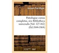 Patrologiae cursus completus, sive Bibliotheca universalis [Vol. 127-162] (Éd.1844-1864) Jacques-Paul Migne (Auteur)