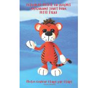 Patron de Détail au Crochet Amigurumi Jouet Doux Petit Tigre: Photos couleur étape par étape Le symbole de 2022
