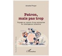 Patron, mais pas trop Voyage au centre d'une entreprise en intelligence collective - Annette Preyer - L'harmattan - broché - Etude