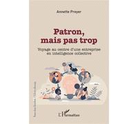 Patron, mais pas trop Voyage au centre d'une entreprise en intelligence collective - Annette Preyer - L'harmattan - broché - Etude
