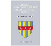 Patronage And Power In The Medieval Welsh March
