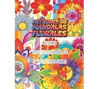 Patrones de Mandalas Florales: Citas Motivacionales e Inspiradoras: Libro de Colorear con Afirmaciones Positivas para Mejorar tu Salud Mental, Ánimo, ... Ansiedad para Mujeres, Adolescentes y Adultos