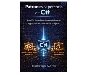 Patrones de potencia de C#: Solución de problemas complejos con lógica y diseño orientados a objetos
