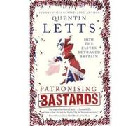 Patronising Bastards: How the Elites Betrayed Britain - [Version Originale] Inconnu (Auteur)