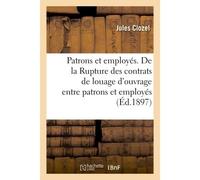 Patrons et employés. De la Rupture des contrats de louage d'ouvrage entre patrons et employés Conséquences de la loi du 27 décembre 1890 - Clozel-J - Hachette Bnf - broché - Livre