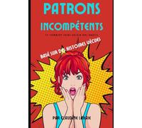 Patrons incompétents: Et comment faire valoir nos droits