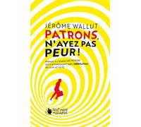 Patrons, n'ayez pas peur ! Manuel à l'usage des patrons qui s'interrogent sur l'ubérisation de leur activité - Jérôme Wallut - Cent Mille Milliards - broché - Essai