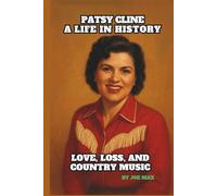 PATSY CLINE: A LIFE IN HISTORY: LOVE, LOSS, AND COUNTRY MUSIC
