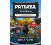 Pattaya Travel Guide 2026 - 2027: Explore Thailand’s Most Dynamic City by the Sea - Where Local Life, Street Food, and Island Escapes Meet