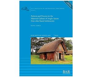 Pattern And Process In The Material Culture Of Anglo-Saxon Non-Elite Rural Settlements