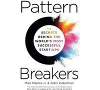 Pattern Breakers: The Secrets Behind the World's Most Successful Start-Ups