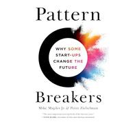 Pattern Breakers: Why Some Start-Ups Change the Future