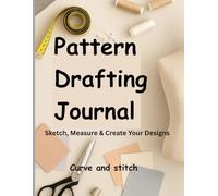 Pattern Drafting Journal: Sketch, Measure & Create Your Own Sewing Designs: A Stylish Sewing Design Planner with Croquis, Grid Pages & Measurement ... DIY Dressmakers & Sewing Enthusiasts