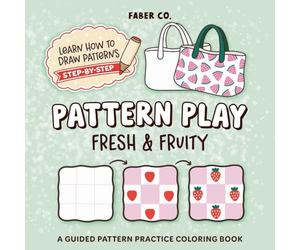 Pattern Play Fresh & Fruity: Learn How to Create Fruit Patterns - A Guided Practice Coloring Book With Bold & Easy Designs for Adults & Teens