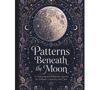 Patterns Beneath The Moon: A Relaxing Colouring Book of Moonlit Gardens, Florals, and Celestial Patterns