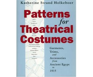 Patterns for Theatrical Costumes: Garments, Trims, and Accessories from Ancient Egypt to 1915