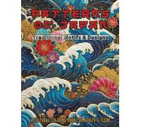 Patterns of Japan - Traditional Motifs & Designs: Koi Fish, Scales, Waves, Sakura, Cranes, Clouds & Classic Kimono Textile Patterns: A Cultural Coloring Book for Adults & Teens