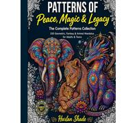 Patterns of Peace, Magic & Legacy: The Complete Patterns Collection: 150 Geometric, Fantasy & Animal Mandalas for Adults & Teens