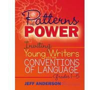 Patterns of Power: Inviting Young Writers into the Conventions of Language, Grades 1-5