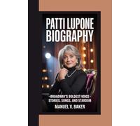 PATTI LUPONE BIOGRAPHY: Broadway’s Boldest Voice - Stories, Songs, and Stardom