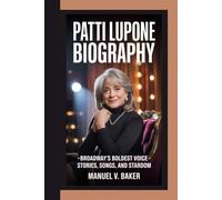 PATTI LUPONE BIOGRAPHY: Broadway’s Boldest Voice - Stories, Songs, and Stardom