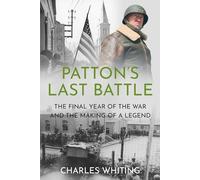 Patton’s Last Battle: The Final Year of the War and the Making of a Legend
