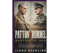 Patton vs Rommel: Masters of War:The Rivalry Between Two Military Geniuses Who Shaped the Battlefield of World War II