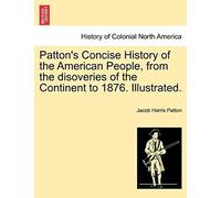 Patton's Concise History Of The American People, From The Disoveries Of The Continent To 1876. Illustrated.