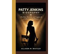 PATTY JENKINS BIOGRAPHY: The Rise, Records, and Legacy of a Hollywood Trailblazer