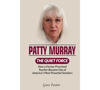 Patty Murray: The Quiet Force - How a Former Preschool Teacher Became One of America's Most Powerful Senators