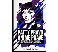 Patty Pravo - Anime Prave: Biografia di una ragazza che voleva solo i pantaloni