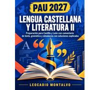 PAU 2027: Lengua Castellana y Literatura II: Preparación para Castilla y León con comentario de texto, gramática y simulacros con soluciones explicadas