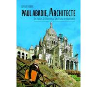 Paul Abadie, architecte - Des églises de Charente au Sacré-Coeur de Montmartre