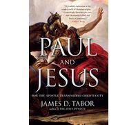 Paul and Jesus: How the Apostle Transformed Christianity