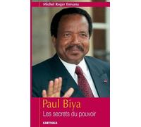 Paul Biya - Les Secrets Du Pouvoir