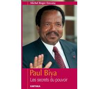 Paul Biya. Les secrets du pouvoir - Michel-Roger Emvana - Karthala - broché - Etude