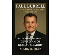 PAUL BURRELL: A BIOGRAPHY OF LOYALTY AND LEGACY: From Royal Servant To Guardian Of Diana’s Memory