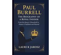 PAUL BURRELL : THE BIOGRAPHY OF A ROYAL INSIDER: From the Queen’s Household to Diana’s Confidant and Beyond