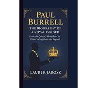 PAUL BURRELL : THE BIOGRAPHY OF A ROYAL INSIDER: From the Queen’s Household to Diana’s Confidant and Beyond
