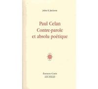 Paul Celan contre parole et absolu poétique John Edwin Jackson (Auteur)