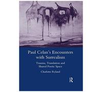Paul Celan's Encounters With Surrealism: Trauma, Translation And Shared Poetic Space