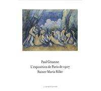 Paul Cézanne / Rainer Maria Rilke: L'exposition de Paris de 1907