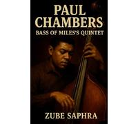Paul Chambers: Bass of Mile's Quintet: A Definitive Biography of the Bass Virtuoso Who Defined the Sound of Miles Davis, John Coltrane, and Hard Bop