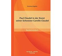 Paul Claudel In Der Kunst Seiner Schwester Camille Claudel