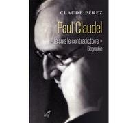 Paul claudel - "je suis le contradictoire" Claude Pérez (Auteur)
