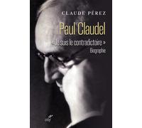 Paul claudel - "je suis le contradictoire" - Claude Pérez - Cerf - broché - Biographie