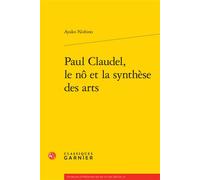 Paul Claudel, le nô et la synthèse des arts - Ayako Nishino - Classiques Garnier - broché - Essai